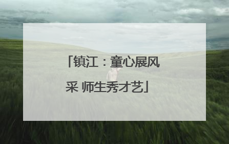 镇江：童心展风采 师生秀才艺