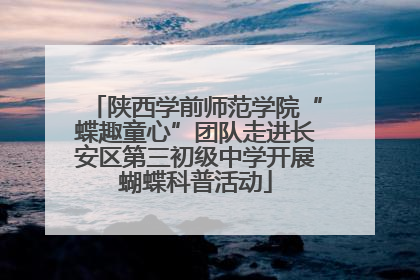 陕西学前师范学院“蝶趣童心”团队走进长安区第三初级中学开展蝴蝶科普活动