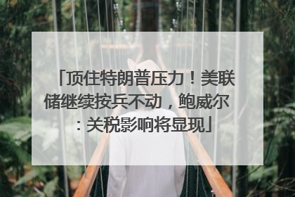 顶住特朗普压力！美联储继续按兵不动，鲍威尔：关税影响将显现