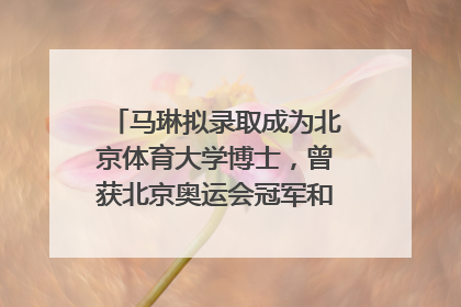 马琳拟录取成为北京体育大学博士，曾获北京奥运会冠军和4次世界杯冠军，张继科：他是神