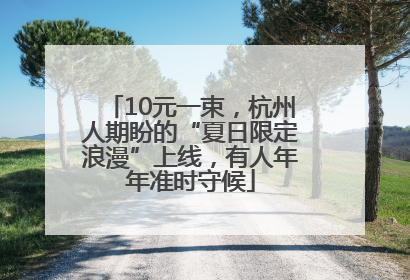 10元一束，杭州人期盼的“夏日限定浪漫”上线，有人年年准时守候
