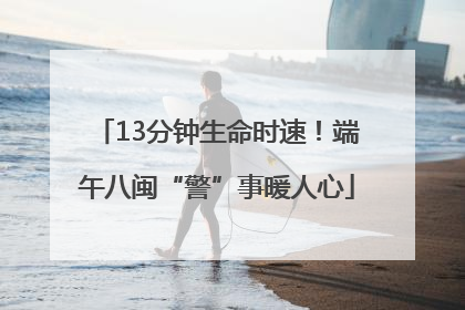 13分钟生命时速！端午八闽“警”事暖人心