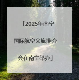 2025年南宁国际航空文旅推介会在南宁举办