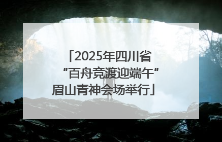 2025年四川省“百舟竞渡迎端午”眉山青神会场举行
