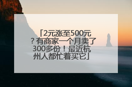2元涨至500元？有商家一个月卖了300多份！最近杭州人都忙着买它