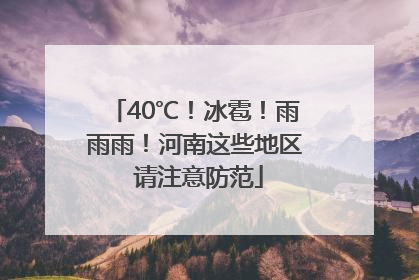 40℃！冰雹！雨雨雨！河南这些地区 请注意防范