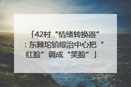 42村“情绪转换器”：东棘坨镇综治中心把“红脸”调成“笑脸”