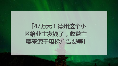 47万元！德州这个小区给业主发钱了，收益主要来源于电梯广告费等