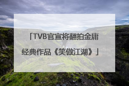 TVB官宣将翻拍金庸经典作品《笑傲江湖》